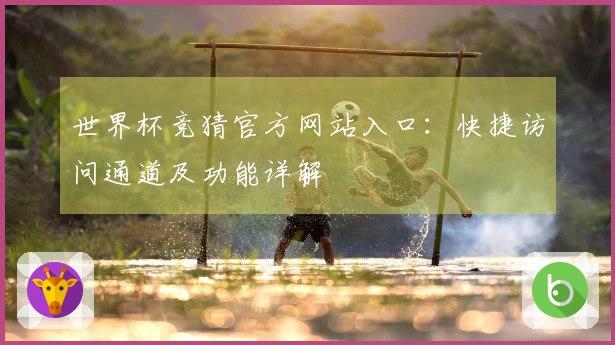 世界杯竞猜官方网站入口：快捷访问通道及功能详解