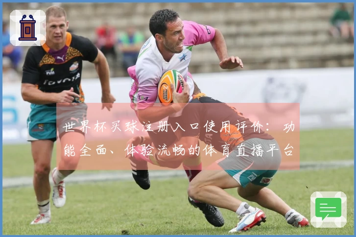 世界杯买球注册入口使用评价：功能全面、体验流畅的体育直播平台推荐