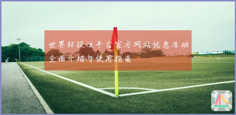 世界杯投注平台官方网站优惠活动全面介绍与使用指南