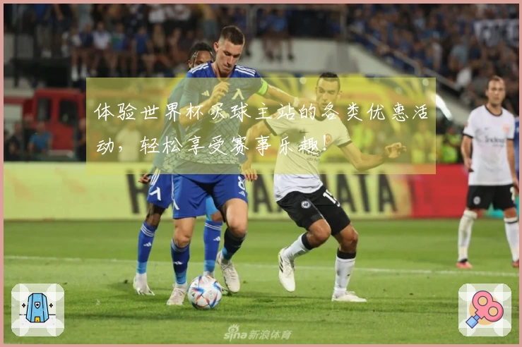 体验世界杯买球主站的各类优惠活动，轻松享受赛事乐趣！