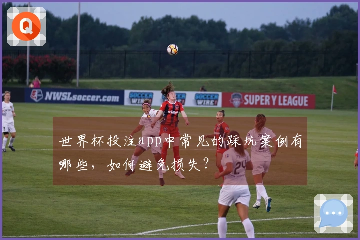 世界杯投注app中常见的踩坑案例有哪些，如何避免损失？